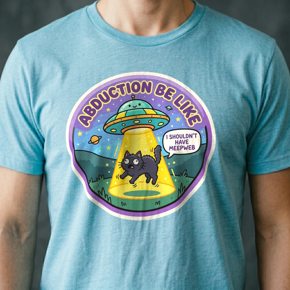 Abduction Be Like Alien T-shirt
