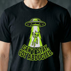 Can't Stay, Got Abducted Alien T-shirt