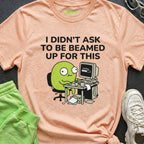 I Didn't Ask to Be Beamed Up for This Alien T-shirt