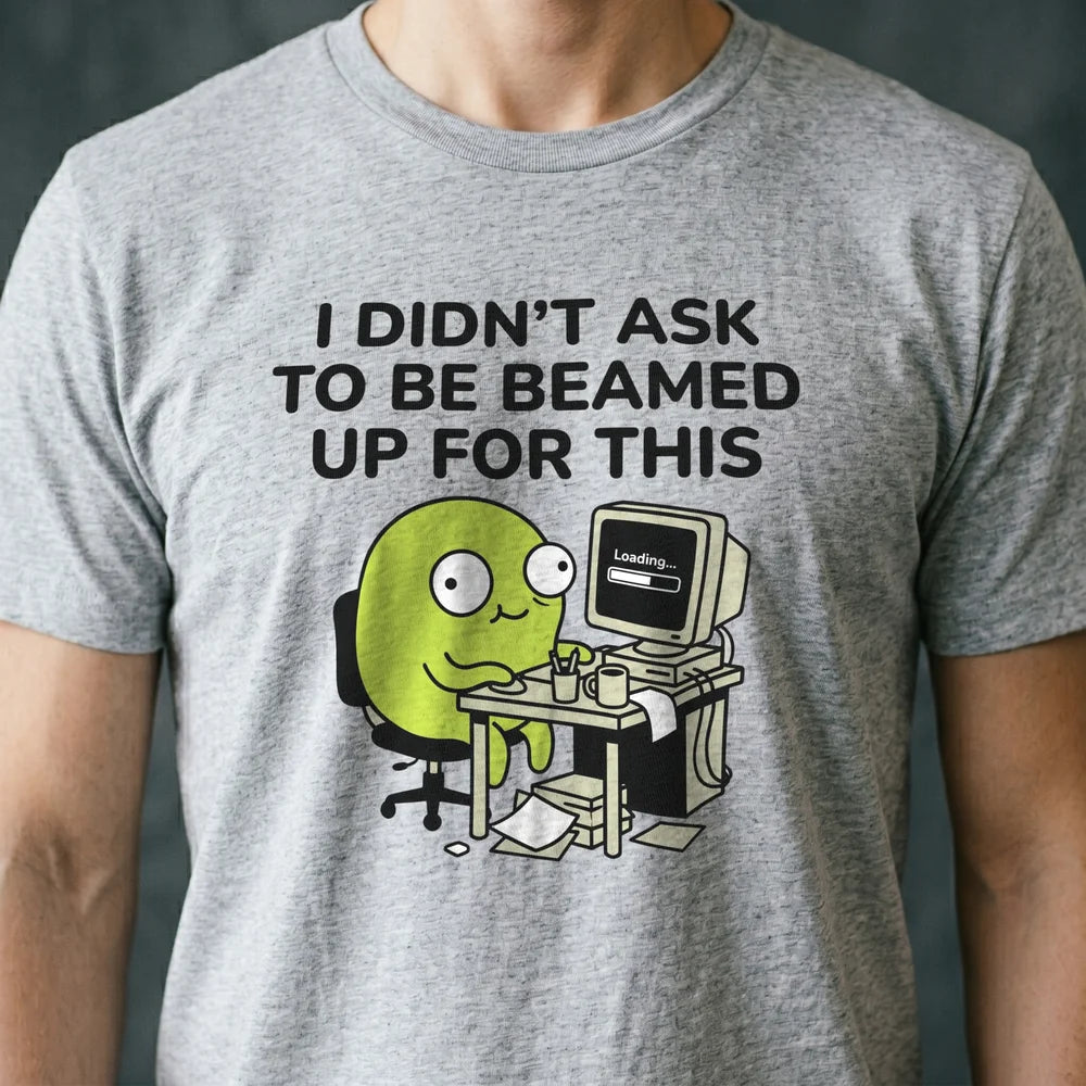 I Didn't Ask to Be Beamed Up for This Alien T-shirt