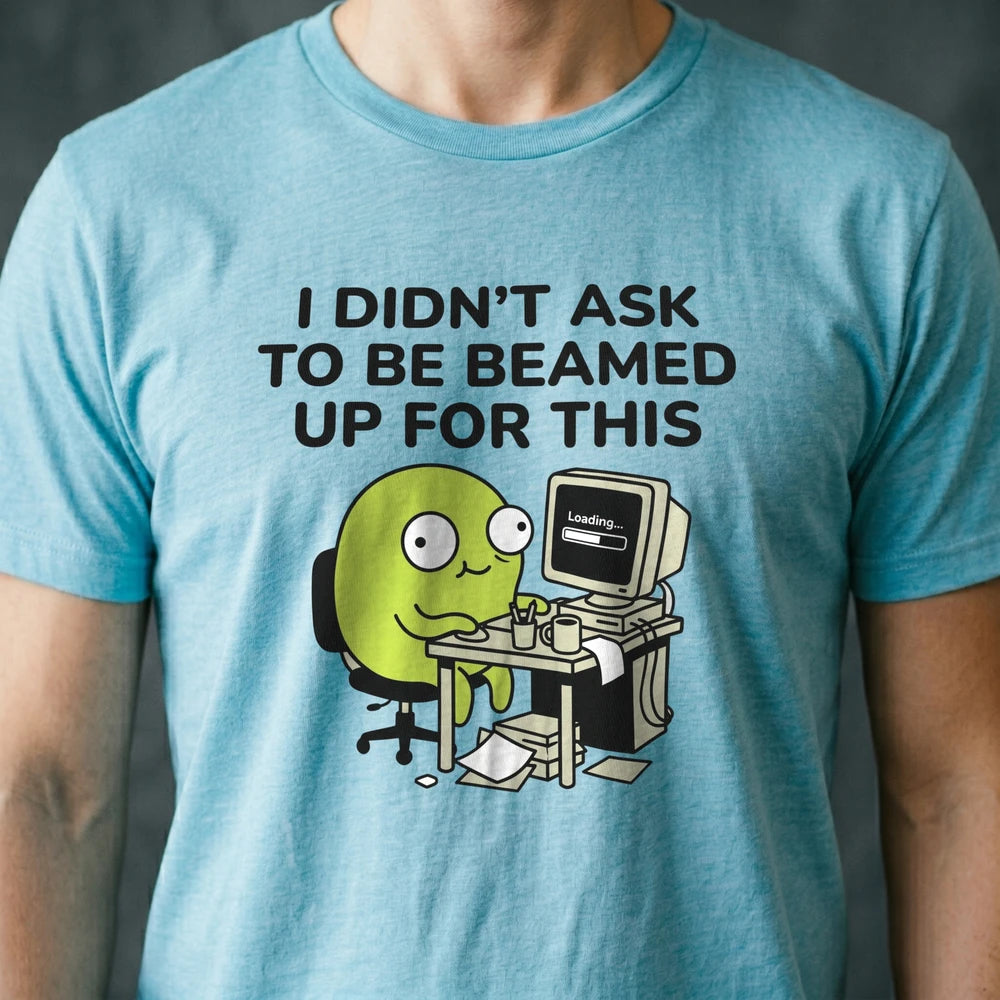 I Didn't Ask to Be Beamed Up for This Alien T-shirt