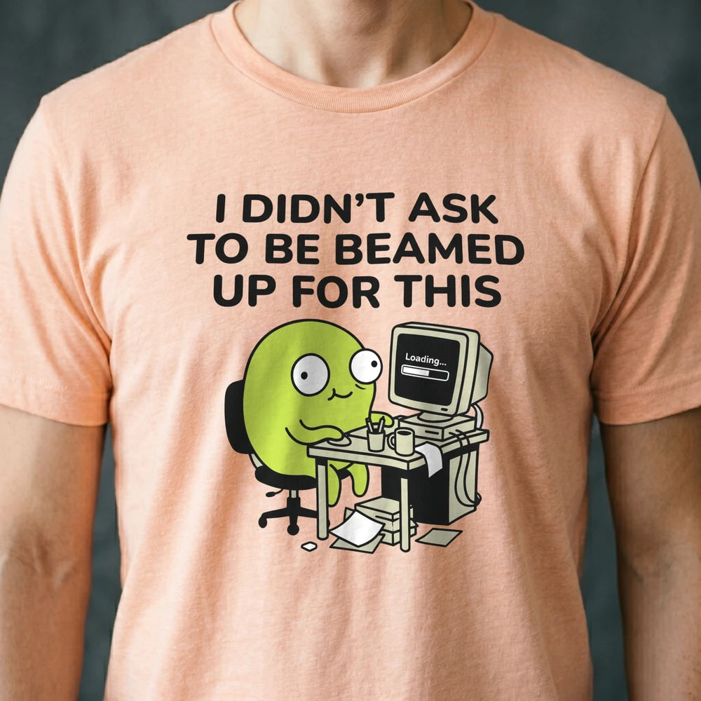 I Didn't Ask to Be Beamed Up for This Alien T-shirt