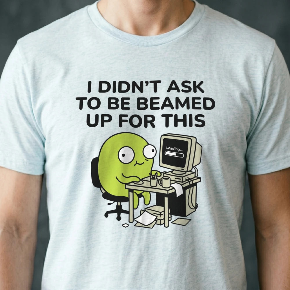 I Didn't Ask to Be Beamed Up for This Alien T-shirt
