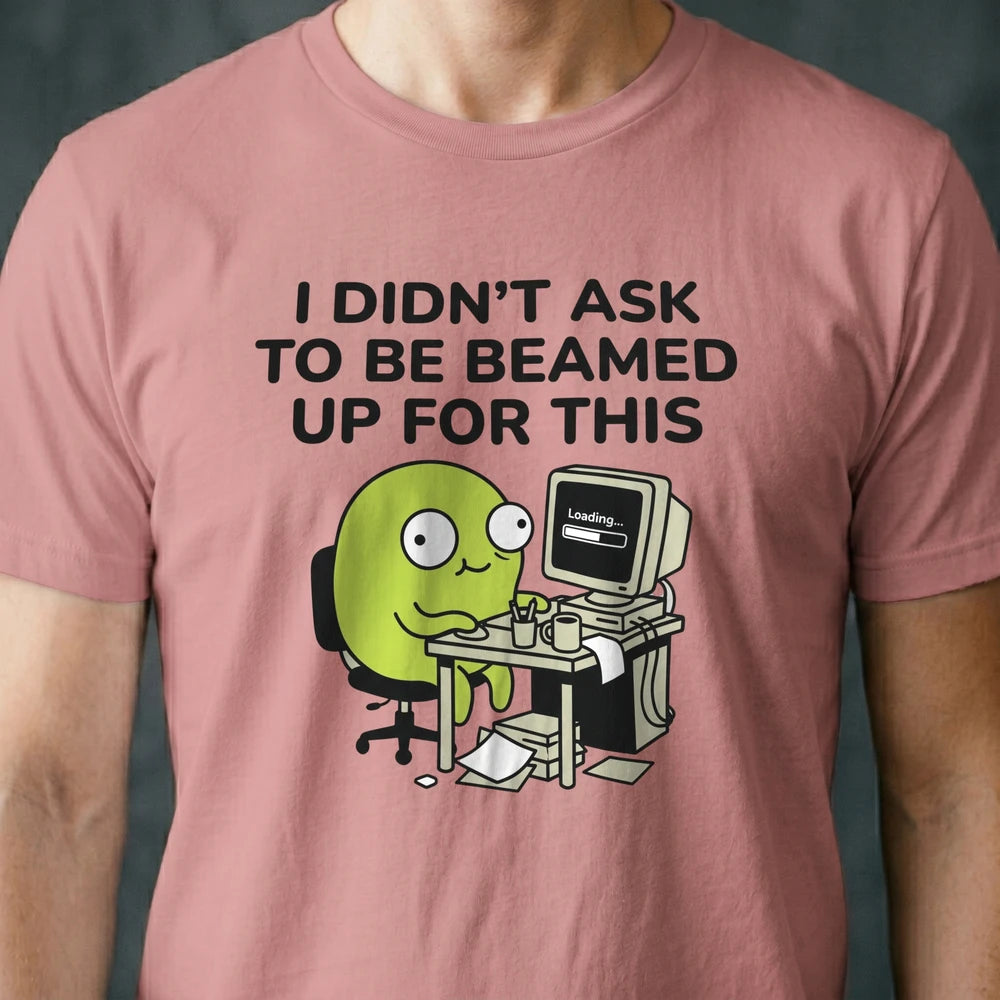 I Didn't Ask to Be Beamed Up for This Alien T-shirt