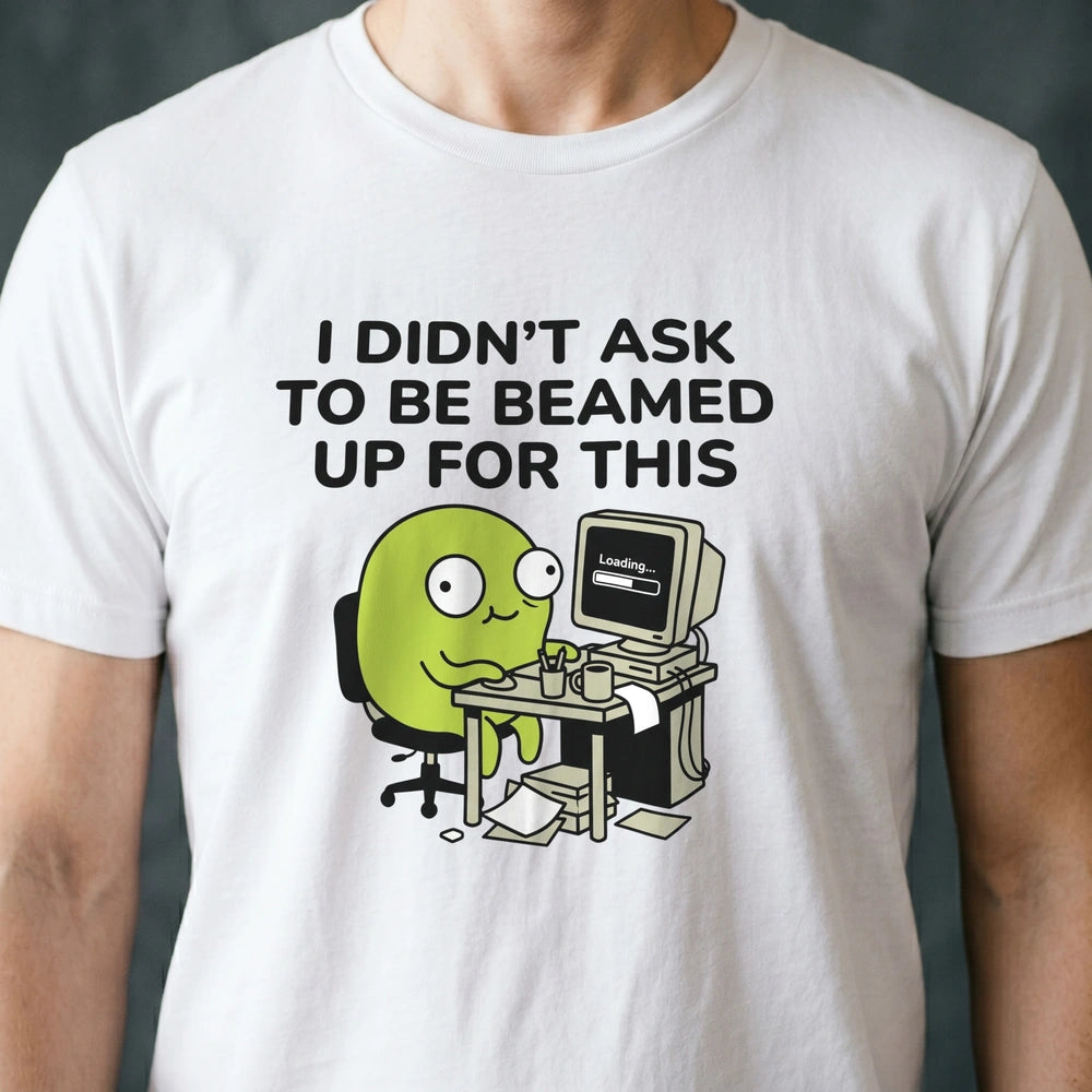 I Didn't Ask to Be Beamed Up for This Alien T-shirt
