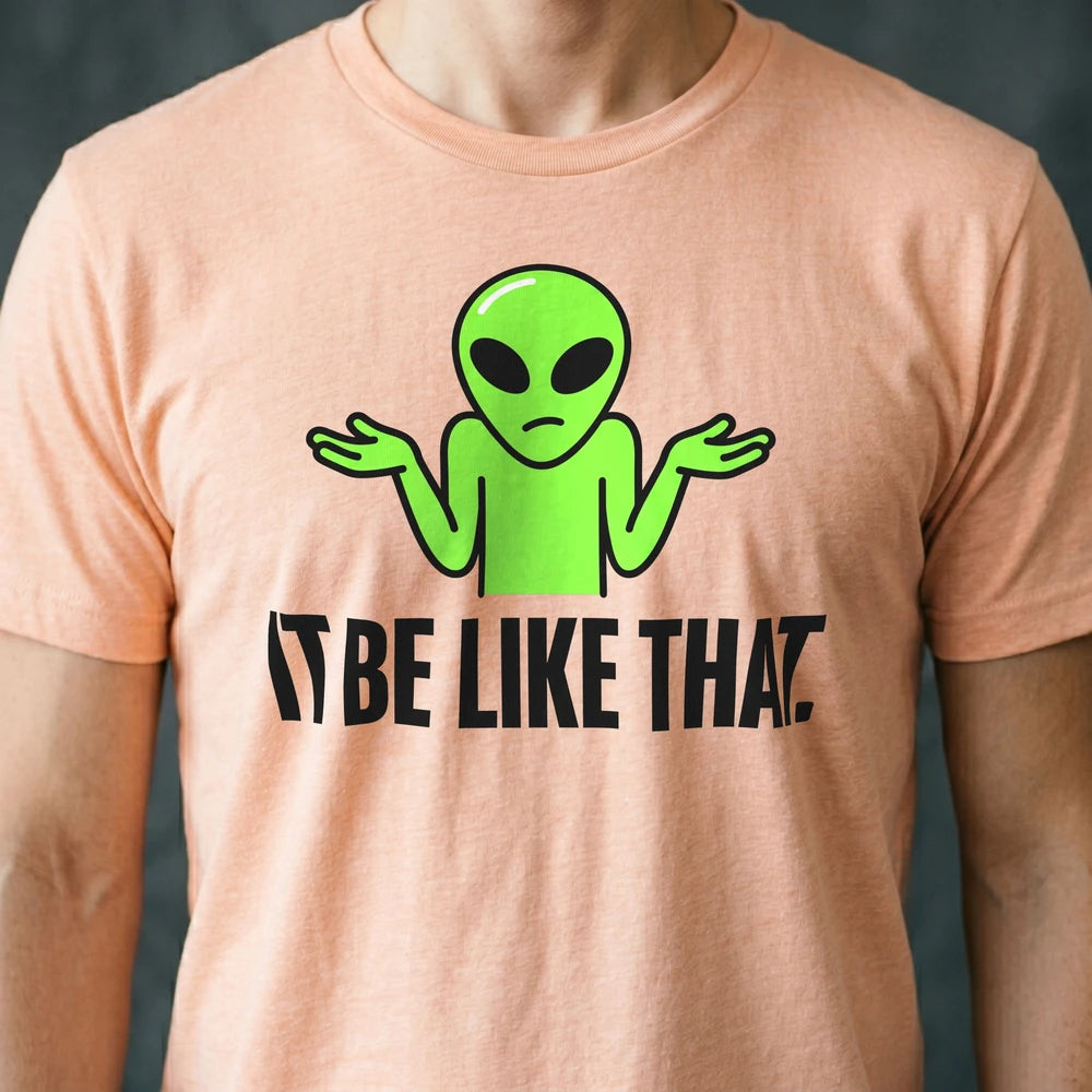 It Be Like That Alien T-shirt