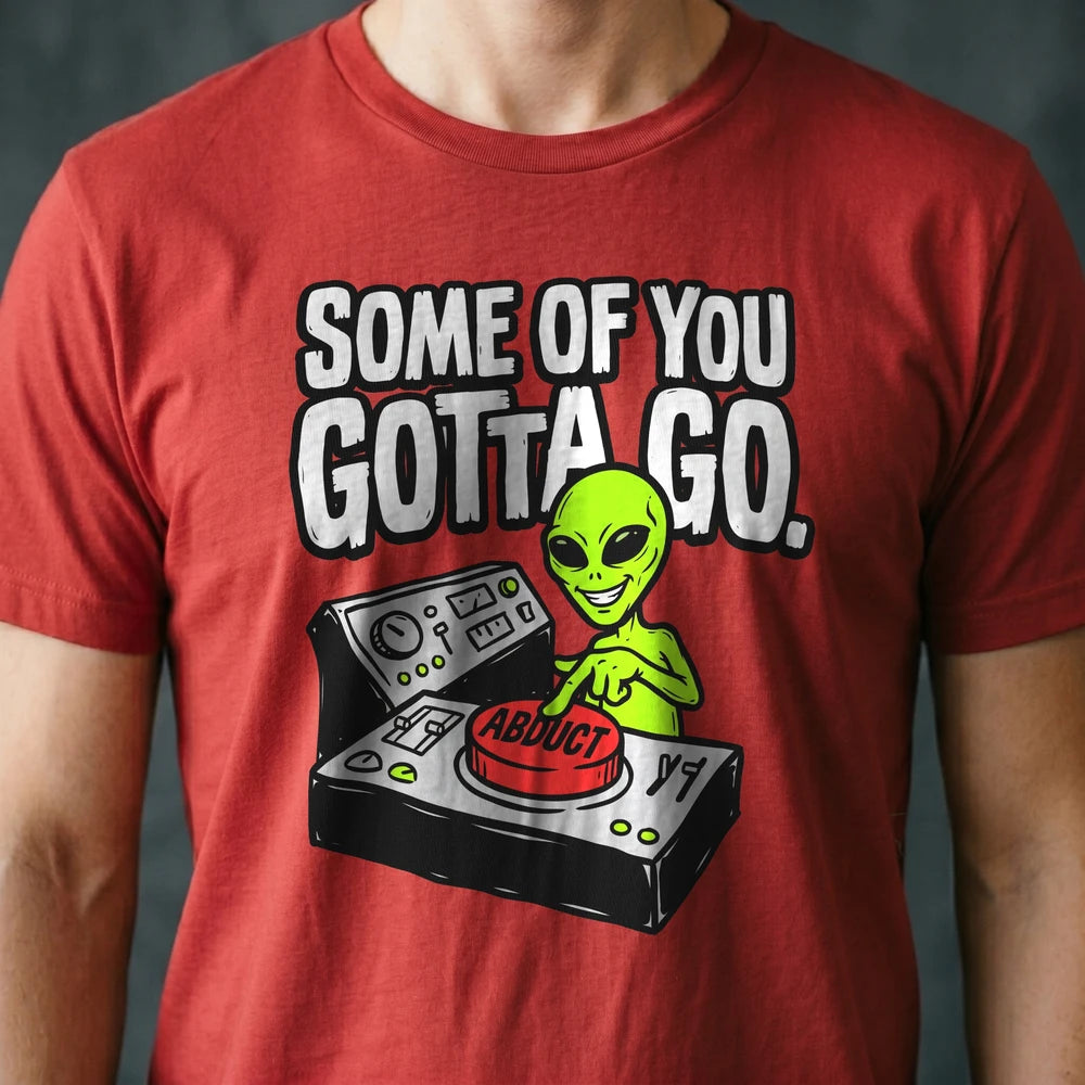 Some of You Gotta Go Alien T-shirt
