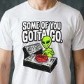 Some of You Gotta Go Alien T-shirt
